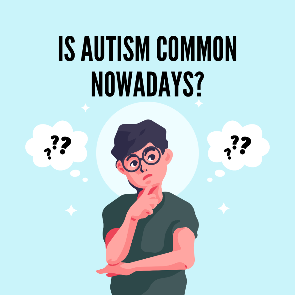 IS Autism Common NOWADAYS?
